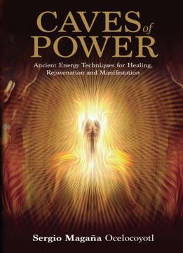 Caves Of Power: Ancient Energy Techniques For Healing, Rejuvenation And Manifestation