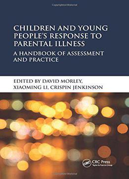 Children And Young People's Response To Parental Illness: A Handbook Of Assessment And Practice