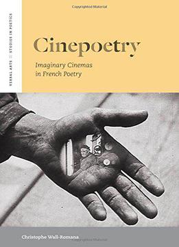 Cinepoetry: Imaginary Cinemas In French Poetry (verbal Arts)
