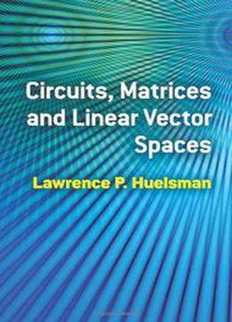 Circuits, Matrices And Linear Vector Spaces