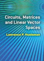 Circuits, Matrices And Linear Vector Spaces