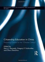 Citizenship Education In China: Preparing Citizens For The Chinese Century