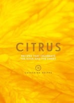 Citrus: 150 Recipes Celebrating The Sweet And The Sour