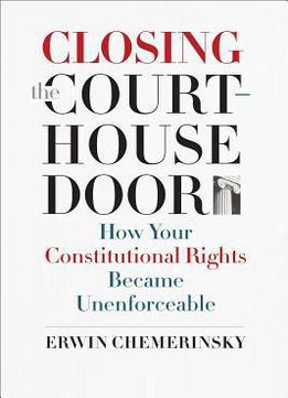 Closing The Courthouse Door: How Your Constitutional Rights Became Unenforceable
