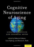 Cognitive Neuroscience Of Aging: Linking Cognitive And Cerebral Aging, 2nd Edition