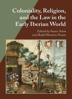 Coloniality, Religion, And The Law In The Early Iberian World