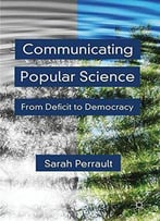 Communicating Popular Science: From Deficit To Democracy