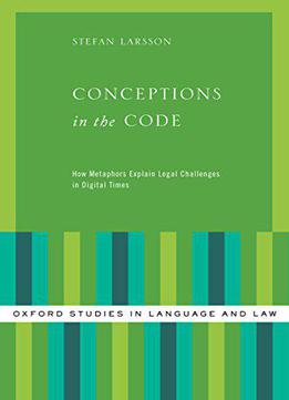Conceptions In The Code: How Metaphors Explain Legal Challenges In Digital Times