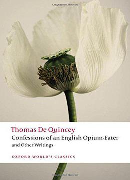 Confessions Of An English Opium-eater And Other Writings (oxford World's Classics)