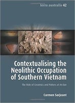 Contextualising The Neolithic Occupation Of Southern Vietnam: The Role Of Ceramics And Potters At An Son (Terra Australis) (Vol