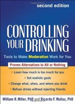 Controlling Your Drinking, Second Edition: Tools To Make Moderation Work For You, 2nd Edition