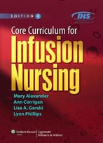 Core Curriculum For Infusion Nursing: An Official Publication Of The Infusion Nurses Society, Fourth Edition