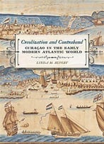 Creolization And Contraband: Curaçao In The Early Modern Atlantic World