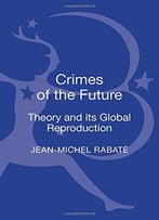 Crimes Of The Future: Theory And Its Global Reproduction