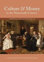 Culture And Money In The Nineteenth Century : Abstracting Economics