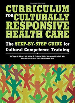 Curriculum For Culturally Responsive Health Care: The Step-by-step Guide For Cultural Competence Training