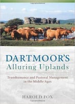 Dartmoor's Alluring Uplands: Transhumance And Pastoral Management In The Middle Ages