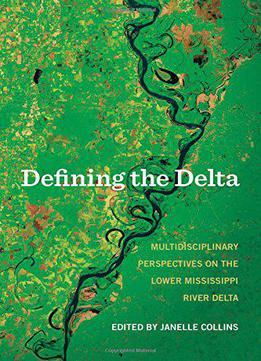 Defining The Delta: Multidisciplinary Perspectives On The Lower Mississippi River Delta