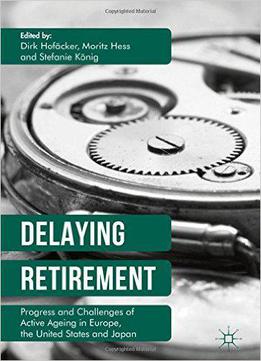 Delaying Retirement: Progress And Challenges Of Active Ageing In Europe, The United States And Japan