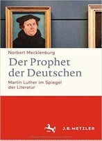 Der Prophet Der Deutschen: Martin Luther Im Spiegel Der Literatur