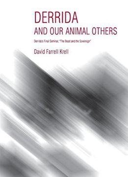 Derrida And Our Animal Others: Derrida’s Final Seminar, The Beast And The Sovereign (studies In Continental Thought)