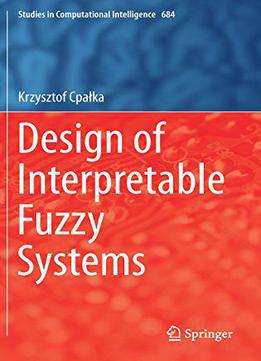 Design Of Interpretable Fuzzy Systems (studies In Computational Intelligence)
