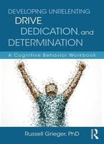 Developing Unrelenting Drive, Dedication, And Determination: A Cognitive Behavior Workbook