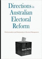 Directions In Australian Electoral Reform: Professionalism And Partisanship In Electoral Management