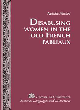 Disabusing Women In The Old French Fabliaux (currents In Comparative Romance Languages And Literatures)