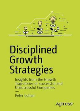 Disciplined Growth Strategies: Insights From The Growth Trajectories Of Successful And Unsuccessful Companies