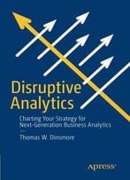Disruptive Analytics: Charting Your Strategy For Next-Generation Business Analytics