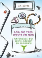 Dr. Borée, Loin Des Villes, Proche Des Gens : Chroniques D'Un Jeune Médecin De Campagne