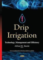 Drip Irrigation: Technology, Management And Efficiency (Environmental Remediation Technologies, Regulations And Safety)
