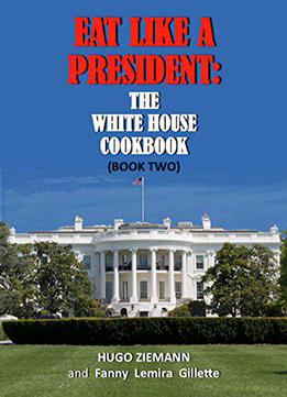 Eat Like A President: The White House Cookbook: Book One: Volume 1