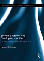 Economic Growth And Development In Africa: Understanding Trends And Prospects (Routledge Studies In African Development)