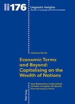 Economic Terms And Beyond: Capitalising On The Wealth Of Notions: How Researchers In Specialised Varieties Of English Can...