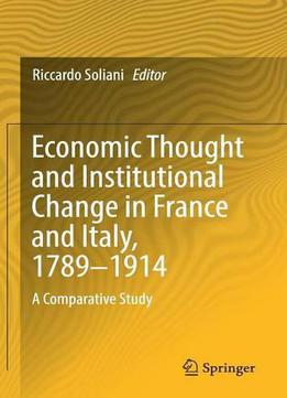 Economic Thought And Institutional Change In France And Italy, 1789-1914: A Comparative Study