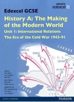 Edexcel Gcse History A The Making Of The Modern World: Unit 1 International Relations: The Era Of The Cold War 1943-91