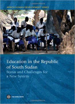 Education In The Republic Of South Sudan: Status And Challenges For A New System (africa Human Development Series)