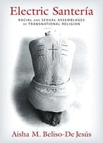 Electric Santería: Racial And Sexual Assemblages Of Transnational Religion