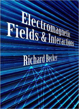 Electromagnetic Fields And Interactions
