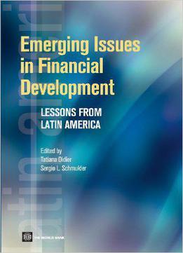 Emerging Issues In Financial Development: Lessons From Latin America (latin American Development Forum)