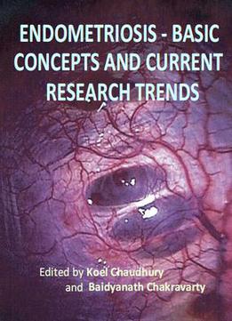 Endometriosis: Basic Concepts And Current Research Trends Ed. By Koel Chaudhury And Baidyanath Chakravarty