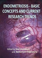 Endometriosis: Basic Concepts And Current Research Trends Ed. By Koel Chaudhury And Baidyanath Chakravarty