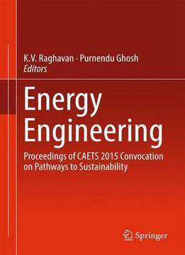 Energy Engineering: Proceedings Of Caets 2015 Convocation On Pathways To Sustainability
