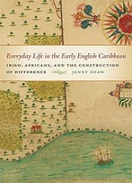 Everyday Life In The Early English Caribbean: Irish, Africans, And The Construction Of Difference