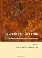 Ex-Centric Writing: Essays On Madness In Postcolonial Fiction