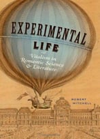 Experimental Life: Vitalism In Romantic Science And Literature