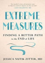 Extreme Measures: Finding A Better Path To The End Of Life