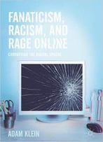 Fanaticism, Racism, And Rage Online: Corrupting The Digital Sphere